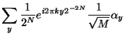 $\displaystyle \sum_y {1\over 2^N} e^{i2\pi ky 2^{-2N}}{1\over \sqrt{M}}
\alpha_y$