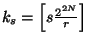 $k_s=\left[ s {2^{2N}\over r}\right]$