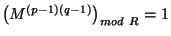 $\left(M^{(p-1)(q-1)}\right)_{mod~R}=1$