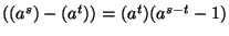 $
((a^s)-(a^t)) =(a^t)(a^{s-t}-1)$