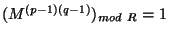 $(M^{(p-1)(q-1)})_{mod~R}=1$