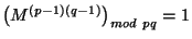 $\left(M^{(p-1)(q-1)}\right)_{mod~pq}=1$