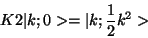 \begin{displaymath}
K2\vert k;0>= \vert k;{1\over 2}k^2>
\end{displaymath}