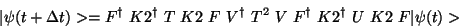 \begin{displaymath}
\vert\psi(t+\Delta t)>= F^\dagger~ K2^\dagger~ T ~K2~ F ~V^\dagger~ T^2~ V
~F^\dagger~K2^\dagger ~U ~K2 ~F\vert\psi(t)>
\end{displaymath}