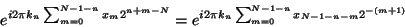 \begin{displaymath}
e^{i 2\pi k_n \sum_{m=0}^{N-1-n}x_m 2^{n+m-N}}= e^{i 2\pi k_n
\sum_{m=0}^{N-1-n} x_{N-1-n-m} 2^{-(m+1)}}
\end{displaymath}