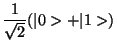 $\displaystyle {1\over \sqrt{2}} (\vert>+\vert 1>)$