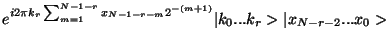 $\displaystyle e{}^{i 2\pi k_r \sum_{m=1}^{N-1-r} x_{N-1-r-m}
2^{-(m+1)}}\vert k_0...k_{r}>\vert x_{N-r-2}...x_0>$