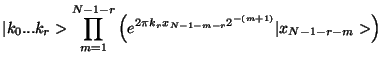 $\displaystyle \vert k_0...k_{r}>\prod_{m=1}^{N-1-r}
\left(
e^{2\pi k_r x_{N-1-m-r} 2^{-(m+1)}} \vert x_{N-1-r-m}>\right)$